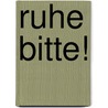 Ruhe Bitte! door Hans-Peter Gumprecht