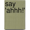 Say 'Ahhh!' door Phoebe Beinstein