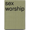 Sex Worship door Paul Tice
