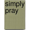 Simply Pray by Erik Walker Wikstrom