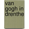 Van Gogh in Drenthe by W.J. Dijk