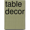 Table Decor door E. Ashley Rooney