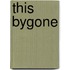 This Bygone