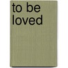 To Be Loved by Miriam T. Timpledon