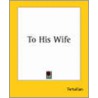 To His Wife door Tertullian