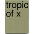 Tropic of X