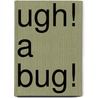 Ugh! A Bug! door Ned Crowley