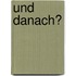 Und danach?