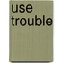 Use Trouble