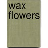 Wax Flowers door Je