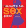 Hoe word ik een Sex Godin? door S. Tomczak
