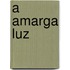 A Amarga Luz