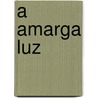 A Amarga Luz door Marga Clark