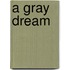 A Gray Dream