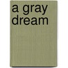 A Gray Dream by Laura Wolcott