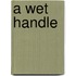 A Wet Handle