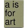 A is for Art door Stephen T. Johnson