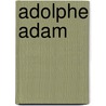 Adolphe Adam door Arthur Pougin