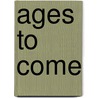 Ages to Come by E. Adkins