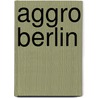 Aggro Berlin by Miriam T. Timpledon