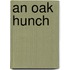 An Oak Hunch