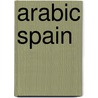 Arabic Spain door Ellen W. Whishaw
