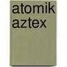 Atomik Aztex door Sesshu Foster