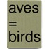 Aves = Birds
