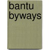 Bantu Byways door Joseph Biddulph