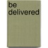 Be Delivered