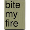 Bite My Fire door Mary Hughes