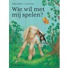 Wie wil met mij spelen?