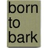 Born to Bark