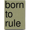 Born to Rule door Julia P. Gelardi