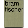 Bram Fischer by Stephen Clingman