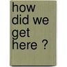 How did we get here ? door Keith Stenning