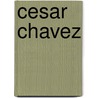 Cesar Chavez by Ginger Wadsworth
