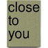 Close to You