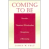 Coming To Be by James W. Felt