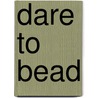 Dare to Bead door Heather Laithwaite