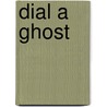 Dial A Ghost door Eva Ibbotson
