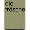 Die Frösche by Aristophanes Aristophanes