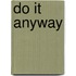 Do It Anyway