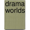 Drama Worlds by Cecily O'Neill