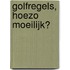 Golfregels, hoezo moeilijk?
