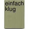 Einfach klug door Ernst Peter Fischer