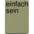 Einfach sein