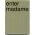 Enter Madame