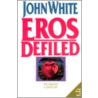 Eros Defiled by John White
