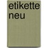 Etikette neu